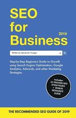 SEO for Business 2019: Step-by-Step Beginners Guide to Growth using Search Engine Optimization, Google Analytics, Adwords, and other Marketing Strategies