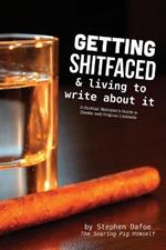 Getting Shitfaced & Living To Write About It: A Cocktail Hobbyist's Guide To Classic and Original Cocktails