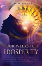 Four Weeks For Prosperity: Teach your mind how to attract money using the Law of Attraction with guided meditations, positive affirmations, goal setting, tapping, and visualizations for prosperity