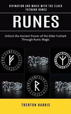 Runes: Divination and Magic With the Elder Futhark Runes (Unlock the  Ancient Power of the Elder Futhark Through Runic Magic) - Trenton Harris -  Libro in lingua inglese - Trenton Harris - | IBS