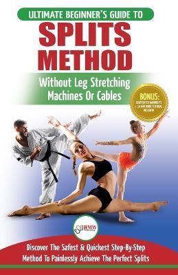Splits: Stretching: Flexibility - Martial Arts, Ballet, Dance & Gymnastics Secrets To Do Splits - Without Leg Stretching Machines or Cables - Freddie Masterson - cover