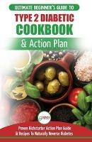 Type 2 Diabetes Cookbook & Action Plan: The Ultimate Beginner's Diabetic Diet Cookbook & Kickstarter Action Plan Guide to Naturally Reverse Diabetes + Proven, Easy & Healthy Type 2 Diabetic Recipes - Jennifer Louissa - cover
