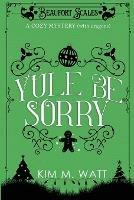 Yule Be Sorry: A Christmas Cozy Mystery (With Dragons) - Kim M Watt - cover