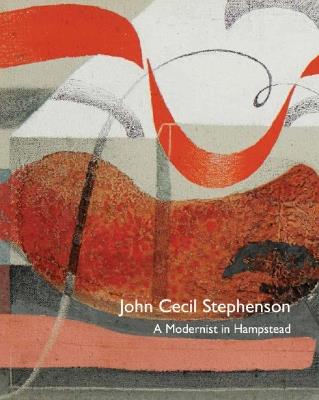 John Cecil Stephenson: a Modernist in Hampstead - Paul Liss,Michael Harrison,Peyton Skipwith - cover