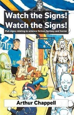 Watch The Signs! Watch The Signs!: Pub signs relating to science fiction, fantasy and horror - Arthur Chappell - cover