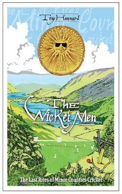 The Wicket Men: The Last Rites of Minor Counties Cricket - Tony Hannan - cover