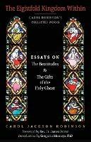 The Eightfold Kingdom Within: Essays on the Beatitudes & The Gifts of the Holy Ghost - Carol Jackson Robinson - cover