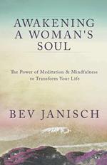 Awakening a Woman's Soul: The Power of Meditation and Mindfulness to Transform Your Life