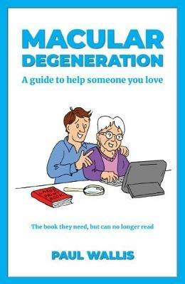 Macular Degeneration: A Guide to Help Someone You Love - Paul Wallis - cover