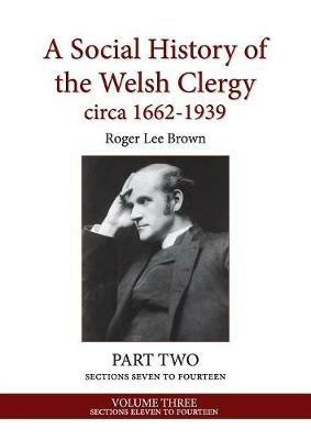 A Social History of the Welsh Clergy circa 1662-1939: PART TWO sections seven to fourteen. VOLUME THREE - Roger Lee Brown - cover