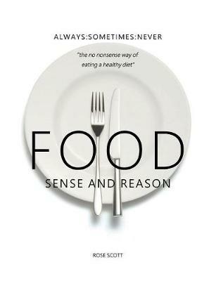 Food Sense and Reason: Always : Sometimes : Never : the no nonsense way of eating a healthy diet - cover