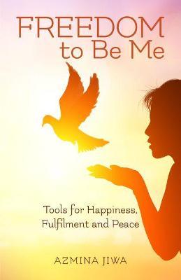 FREEDOM to Be Me: Tools for Happiness, Fulfilment and Peace - Azmina Jiwa - cover