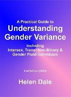 A Practical Guide to Understanding Gender Variance: including Intersex, Trans, Non-Binary & Gender Fluid Individuals