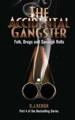 The Accidental Gangster: Part 4: Folk, Drugs and Sausage rolls - DJ Keogh - cover