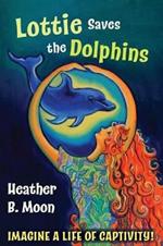 Lottie Saves the Dolphins: Imagine a life of captivity!