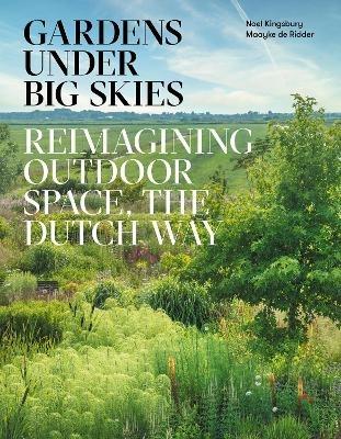 Gardens Under Big Skies: Reimagining Outdoor Space, the Dutch Way - Noel Kingsbury - cover