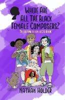 Where Are All The Black Female Composers: The Ultimate Fun Facts Guide - Nathan Holder - cover