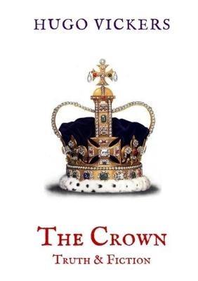 The Crown: Truth & Fiction: An Analysis of the Netflix Series The Crown - Hugo Vickers - cover