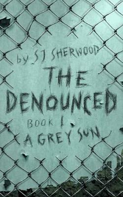 The Denounced: Book 1 A Grey Sun - S. J. Sherwood - cover