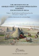 The Archaeology of Hinkley Point C Nuclear Power Station, Somerset. Excavations in 2012-16.: Volume 1: Rural Settlement and farming from the prehistoric to modern eras