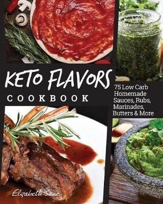 Keto Flavors Cookbook: Low Carb Homemade Sauces, Rubs, Marinades, Butters & More - Elizabeth Jane - cover