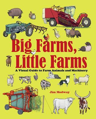 Big Farms, Little Farms: A Visual Guide to Farms and Farm Animals - Jim Medway - cover