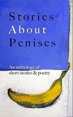 Stories About Penises: An anthology of short stories & poetry