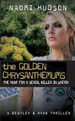 The Golden Chrysanthemums: The Hunt for a Serial Killer in Whitby - Naomi Hudson - cover