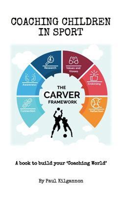 Coaching Children in Sport: The CARVER Framework - Paul Kilgannon - cover
