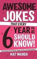 Awesome Jokes That Every 6 Year Old Should Know! - cover