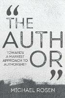 The Author: Towards a Marxist Approach to Authorship - Michael Rosen - cover