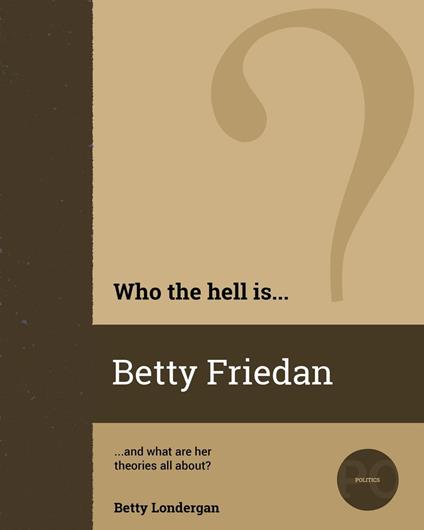 Who the Hell is Betty Friedan?