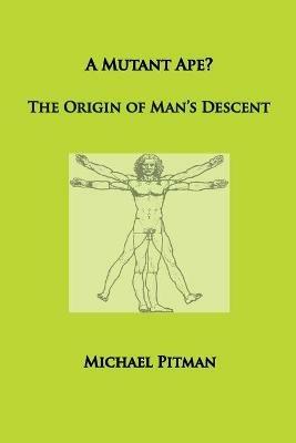 A Mutant Ape? The Origin of Man's Descent - Michael Pitman - cover