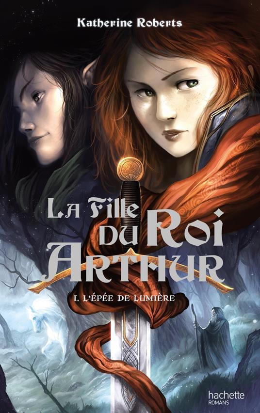 La Fille du roi Arthur - Tome 1 - L'Épée de Lumière