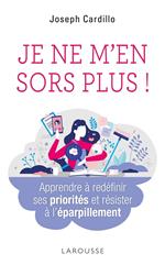 Je ne m'en sors plus ! Apprendre à redéfinir ses priorités et résister à l'éparpillement