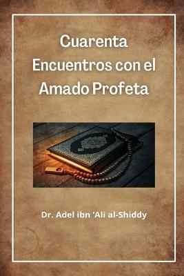 Cuarenta Encuentros con el Amado Profeta - Adel Ibn 'Ali Al-Shiddy - cover