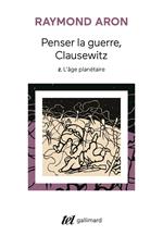 Penser la guerre, Clausewitz (Tome 2) - L'âge planétaire