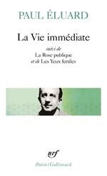 La Vie immédiate précédé de L'Évidence poétique et suivi de La Rose publique et de Les Yeux fertiles