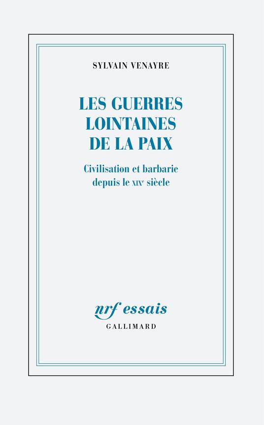 Les guerres lointaines de la paix. Civilisation et barbarie depuis le XIXe siècle