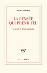 La pensée qui prend feu. Artaud le Tarahumara