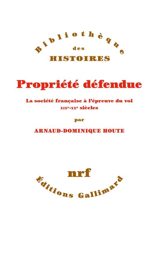 Propriété défendue. La société française à l'épreuve du vol (XIXe - XXe siècles)