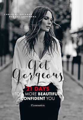 Get Gorgeous: 21 Days to a More Beautiful, Confident You - Christel Vatasso,Pascal Loperena - cover