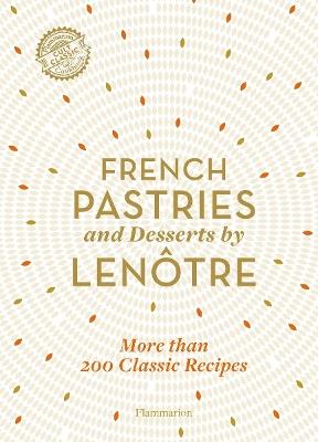French Pastries and Desserts by Lenôtre: More than 200 Classic Recipes - Teams of Chefs at Lenôtre - cover
