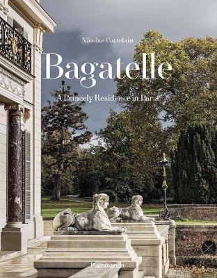 Bagatelle: A Princely Residence in Paris - Nicolas Cattelain - cover