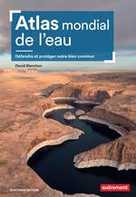 Atlas mondial de l'eau. Défendre et partager notre bien commun