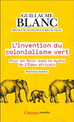 L'invention du colonialisme vert. Pour en finir avec le mythe de l'Éden africain