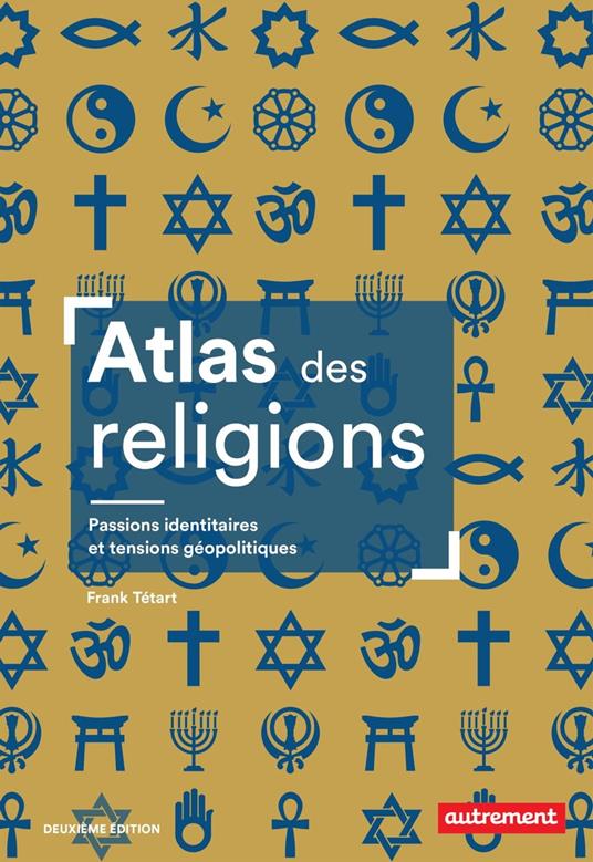 Atlas des religions. Passions identitaires et tensions géopolitiques