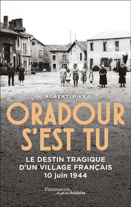 Oradour s'est tu. Le destin tragique d'un village français - 10 juin 1944