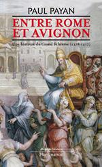 Entre Rome et Avignon. Une histoire du Grand Schisme (1378-1417)