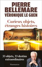 Curieux objets, étranges histoires. 33 objets, 33 destins extraordinaires